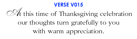 At this time of Thanksgiving celebration our thoughts turn gratefully to you with warm appreciation. (V015)