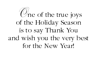 One of the true joys of the Holiday Season is to say Thank You and wish you the very best for the New Year!