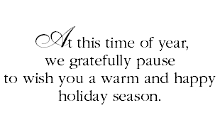 At this time of year, we gratefully pause to wish you a warm and happy holiday season.