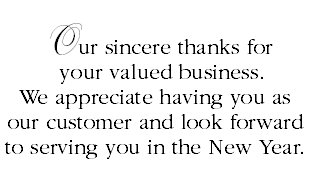 Our sincere thanks for your valued business. We appreciate having you as our customer and look forward to serving you in the New Year.